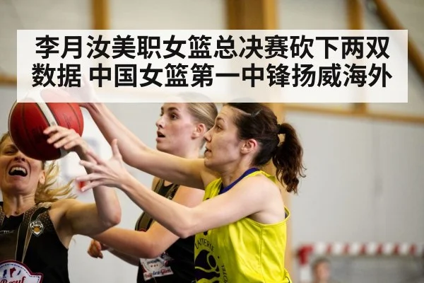 李月汝美职女篮总决赛砍下两双数据 中国女篮第一中锋扬威海外